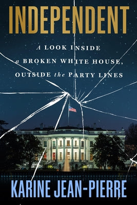 Book cover of Independent: A Look Inside a Broken White House, Outside the Party Lines by Jean-Pierre, Karine