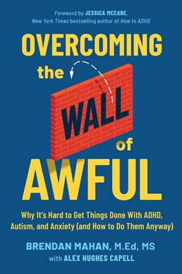 Overcoming the Wall of Awful: Why It's Hard to Get Things Done with Adhd, Autism, and Anxiety (and How to Do Them Anyway) by Mahan Med MS, Brendan book cover