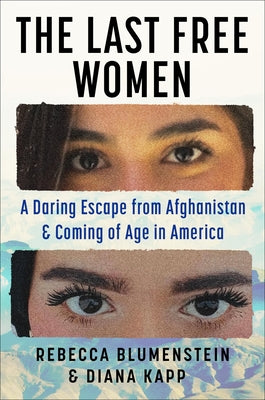 The Last Free Women: A Daring Escape from Afghanistan and Coming of Age in America by Blumenstein, Rebecca book cover