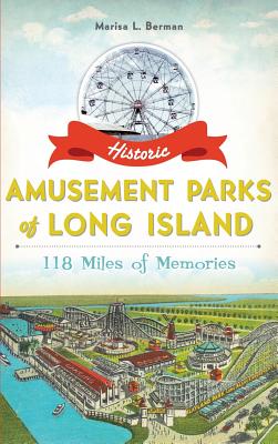 Book cover of Historic Amusement Parks of Long Island: 118 Miles of Memories by Berman, Marisa L.