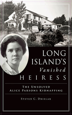 Book cover of Long Island's Vanished Heiress: The Unsolved Alice Parsons Kidnapping by Drielak, Steven C.