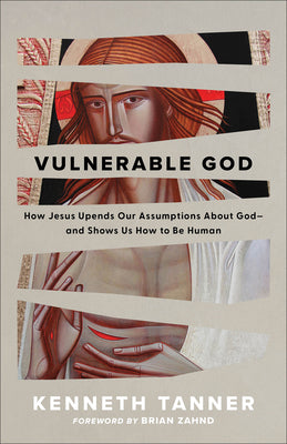 Vulnerable God: How Jesus Upends Our Assumptions about God--And Shows Us How to Be Human by Tanner, Kenneth book cover