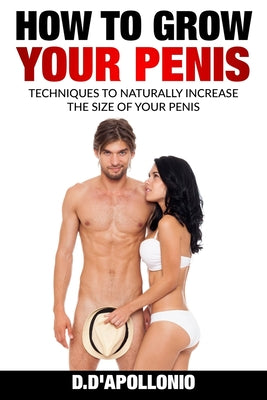 How To Grow Your Penis Techniques To Naturally Increase the Size of Your Penis by Daniel D'Apollonio book cover