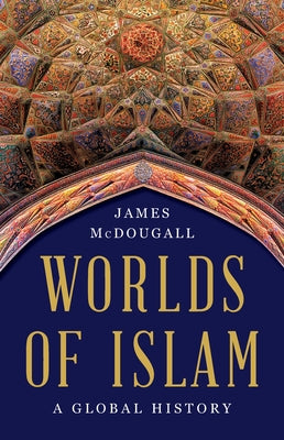 Worlds of Islam: A Global History by James McDougall book cover