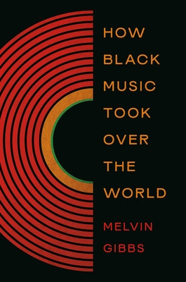 Book cover of How Black Music Took Over the World by Gibbs, Melvin