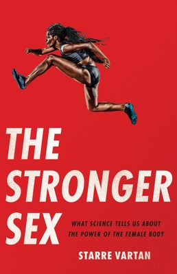 The Stronger Sex: What Science Tells Us about the Power of the Female Body by Starre Vartan book cover