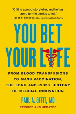 You Bet Your Life: From Blood Transfusions to Mass Vaccination, the Long and Risky History of Medical Innovation by Paul A. Offit book cover