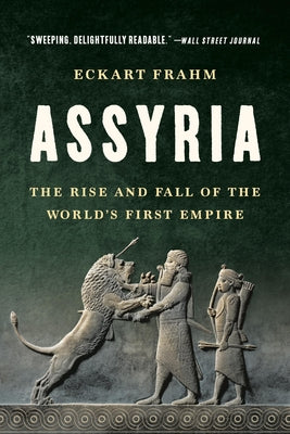 Assyria: The Rise and Fall of the World's First Empire by Eckart Frahm book cover