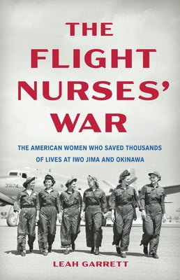 The Flight Nurses' War: The American Women Who Saved Thousands of Lives at Iwo Jima and Okinawa by Leah Garrett book cover