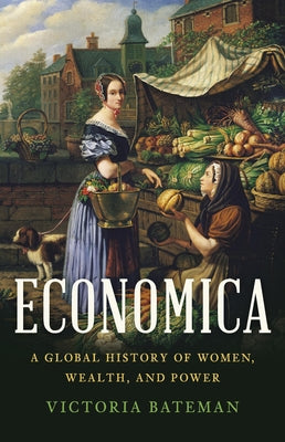 Economica: A Global History of Women, Wealth, and Power by Victoria Bateman book cover