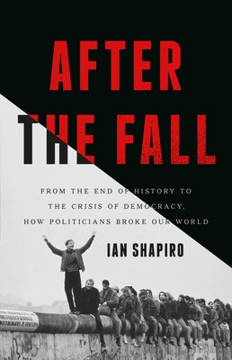 After the Fall: From the End of History to the Crisis of Democracy, How Politicians Broke Our World by Shapiro, Ian book cover