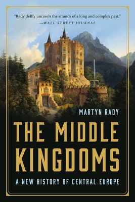 The Middle Kingdoms: A New History of Central Europe by Martyn Rady book cover