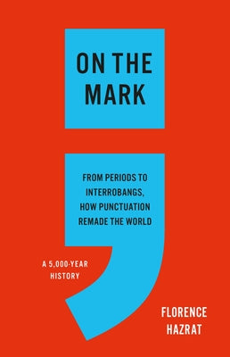 On the Mark: From Periods to Interrobangs, How Punctuation Remade the World by Florence Hazrat book cover