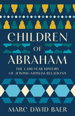 Children of Abraham: The 1,400-Year History of Jewish-Muslim Relations by Baer, Marc David book cover