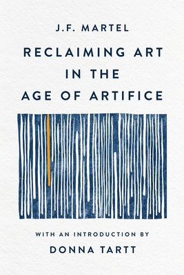 Reclaiming Art in the Age of Artifice by J. F. Martel book cover