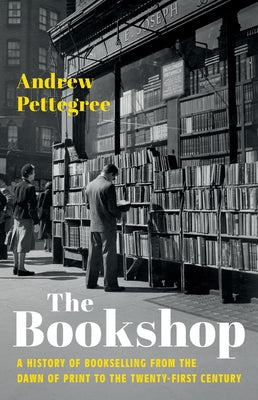 The Bookshop: A History of Bookselling from the Dawn of Print to the Twenty-First Century by Andrew Pettegree book cover