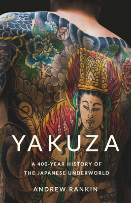 Yakuza: A 400-Year History of the Japanese Underworld by Rankin, Andrew book cover