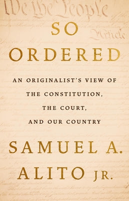 So Ordered: An Originalist's View of the Constitution, the Court, and Our Country by Samuel A., Jr. Alito book cover