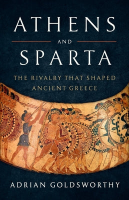 Athens and Sparta: The Rivalry That Shaped Ancient Greece by Goldsworthy, Adrian book cover