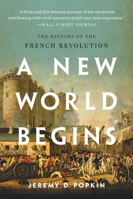 A New World Begins: The History of the French Revolution by Jeremy Popkin book cover