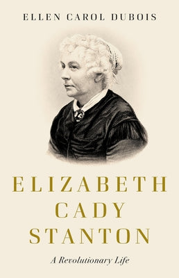 Book cover of Elizabeth Cady Stanton: A Revolutionary Life by DuBois, Ellen Carol