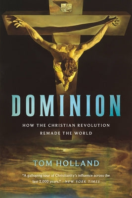 Book cover of Dominion: How the Christian Revolution Remade the World by Holland, Tom