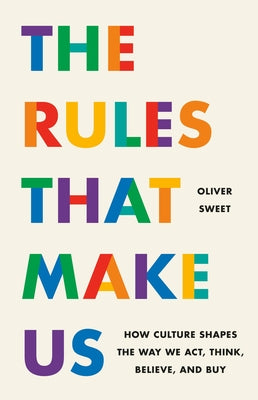 The Rules That Make Us: How Culture Shapes the Way We Act, Think, Believe, and Buy by Sweet, Oliver book cover
