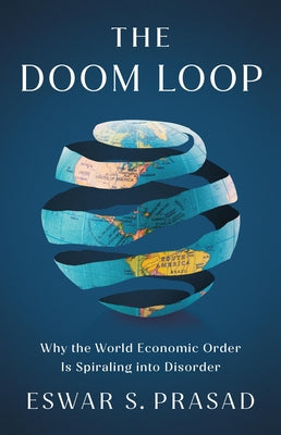 The Doom Loop: Why the World Economic Order Is Spiraling Into Disorder by Prasad, Eswar S. book cover