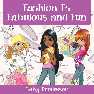 Fashion Is Fabulous and Fun Children's Fashion Books by Baby Professor book cover