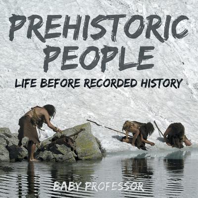 Prehistoric Peoples: Life Before Recorded History by Baby Professor book cover