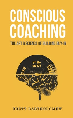 Conscious Coaching: The Art and Science of Building Buy-In by Brett Bartholomew book cover