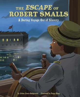 The Escape of Robert Smalls: A Daring Voyage Out of Slavery by Jones-Radgowski, Jehan book cover