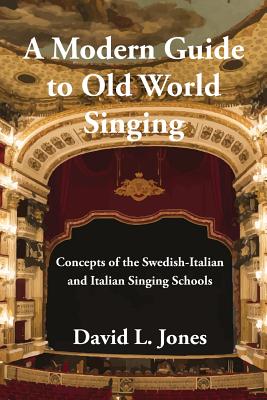A Modern Guide to Old World Singing: Concepts of the Swedish-Italian and Italian Singing Schools by David L. Jones book cover