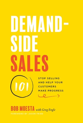 Book cover of Demand-Side Sales 101: Stop Selling and Help Your Customers Make Progress by Moesta, Bob