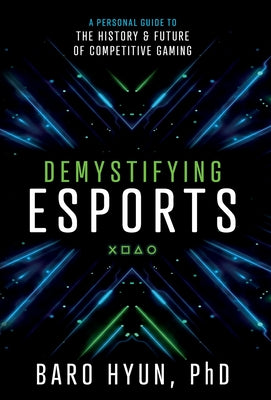 Demystifying Esports: A Personal Guide to the History and Future of Competitive Gaming by Baro Hyun book cover