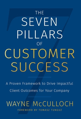 The Seven Pillars of Customer Success: A Proven Framework to Drive Impactful Client Outcomes for Your Company by Wayne McCulloch book cover