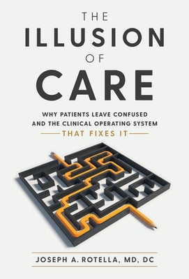 The Illusion of Care: Why Patients Leave Confused and the Clinical Operating System That Fixes It by Joseph A. Rotella book cover