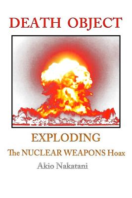 Death Object: Exploding The Nuclear Weapons Hoax by Nakatani, Akio book cover