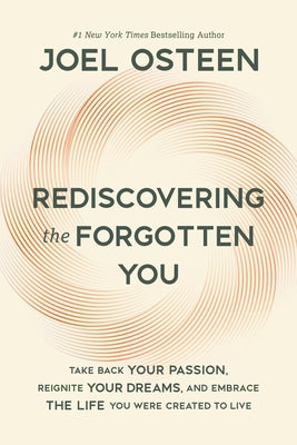 Rediscovering the Forgotten You: Take Back Your Passion, Reignite Your Dreams, and Embrace the Life You Were Created to Live by Osteen, Joel book cover