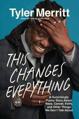 This Changes Everything: A Surprisingly Funny Story about Race, Cancer, Faith, and Other Things We Don't Talk about by Merritt, Tyler book cover