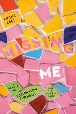 Missing Me: A Memoir of Postpartum Psychosis and the Long Road Back by Ayana Lage book cover