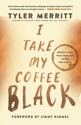 I Take My Coffee Black: Reflections on Tupac, Musical Theater, Faith, and Being Black in America by Merritt, Tyler book cover