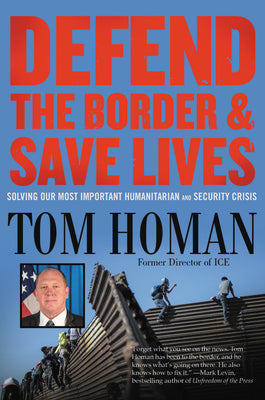 Defend the Border and Save Lives: Solving Our Most Important Humanitarian and Security Crisis by Tom Homan book cover