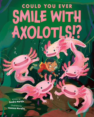 Book cover of Could You Ever Smile with Axolotls!? by Markle, Sandra
