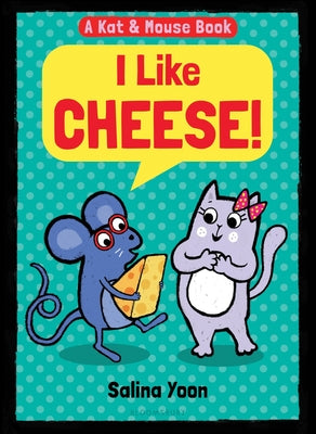 Book cover of Kat & Mouse: I Like Cheese! by Yoon, Salina