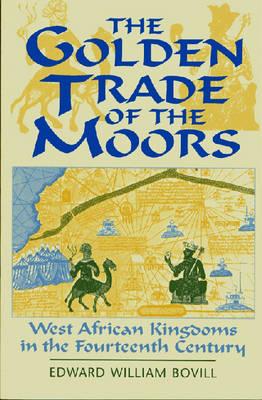 The Golden Trade of the Moors: West African Kingdoms in the Fourteenth Century by E. W. Bovill book cover