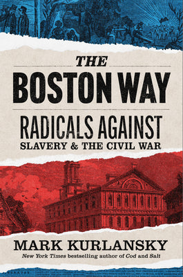 Book cover of The Boston Way: Radicals Against Slavery and the Civil War by Kurlansky, Mark