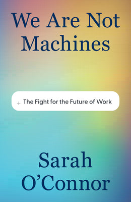 We Are Not Machines: The Fight for the Future of Work by O'Connor, Sarah book cover