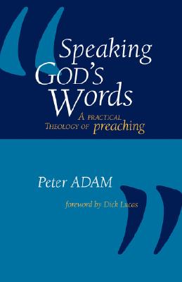 Speaking God's Words: A Practical Theology of Preaching by Peter Adam book cover