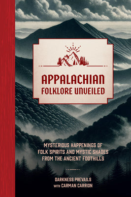 Appalachian Folklore Unveiled: Mysterious Happenings of Folk Spirits and Mystic Shades from the Ancient Foothills by Darkness Prevails book cover